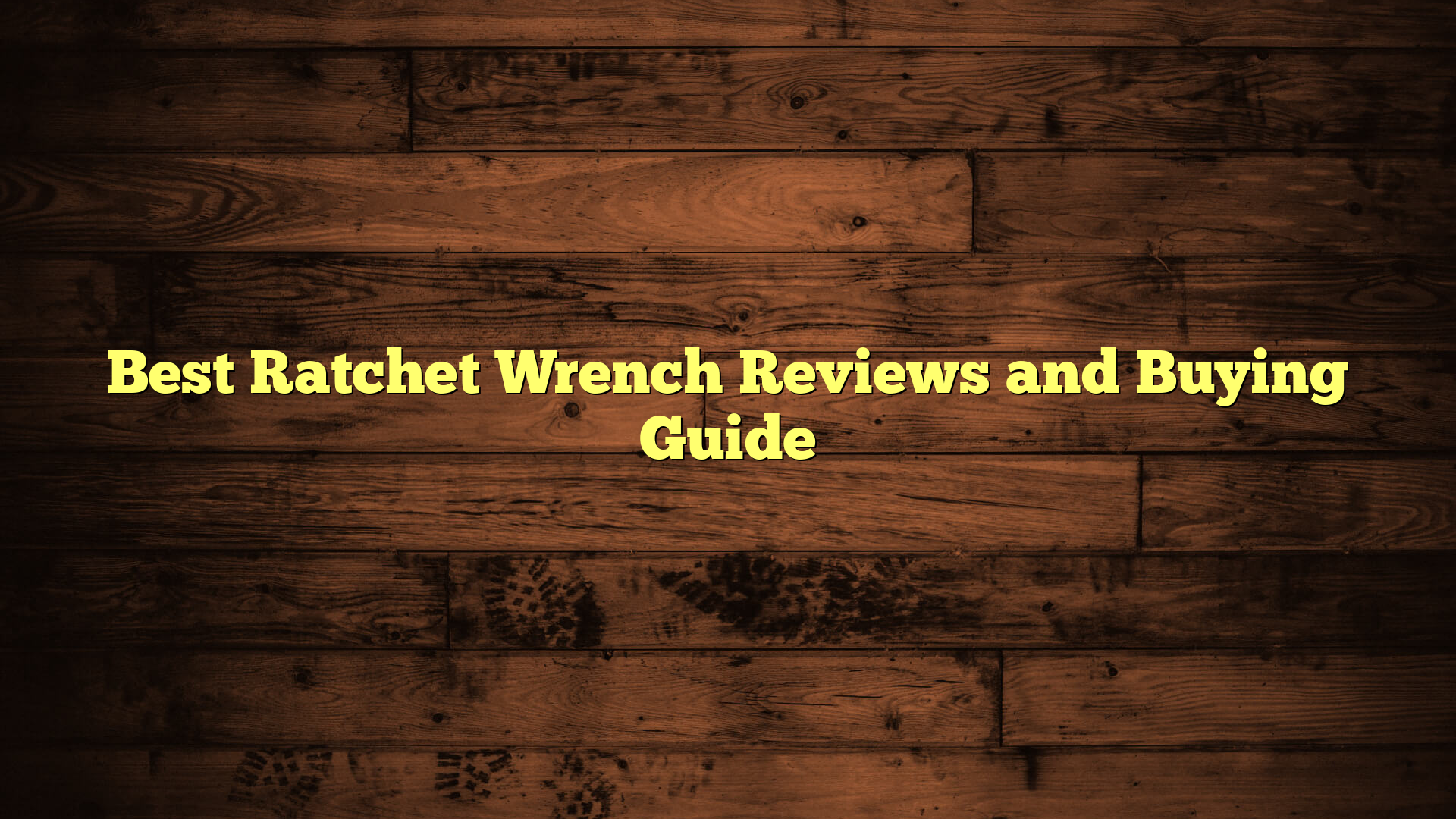Best Ratchet Wrench Reviews and Buying Guide