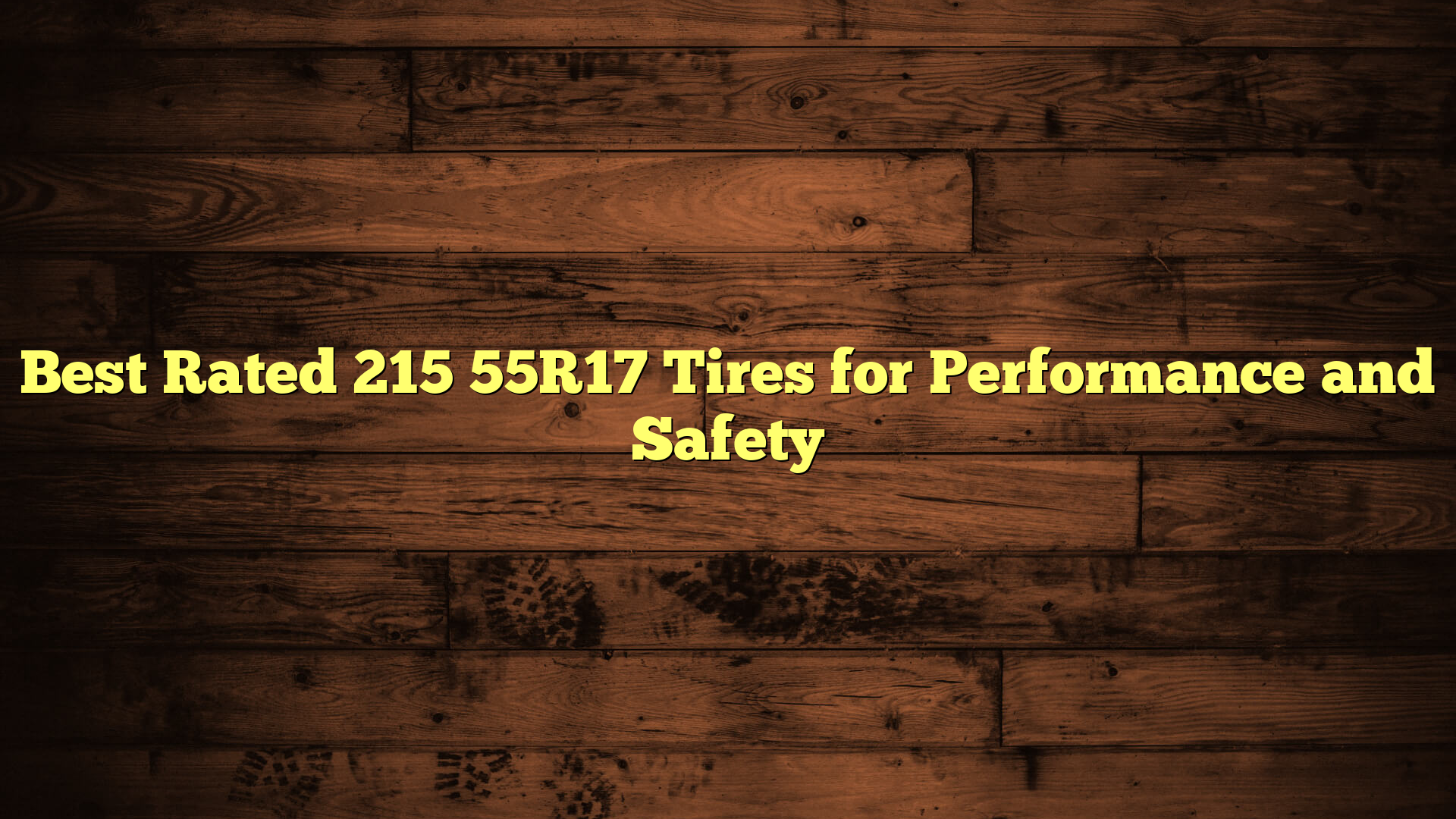 Best Rated 215 55R17 Tires for Performance and Safety