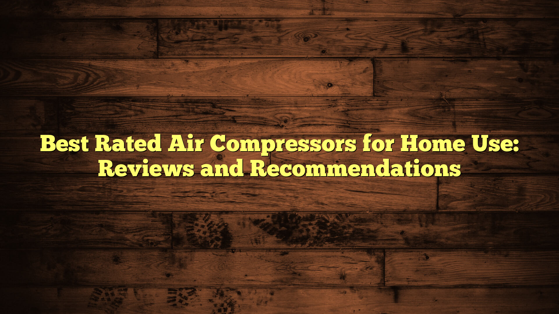 Best Rated Air Compressors for Home Use: Reviews and Recommendations