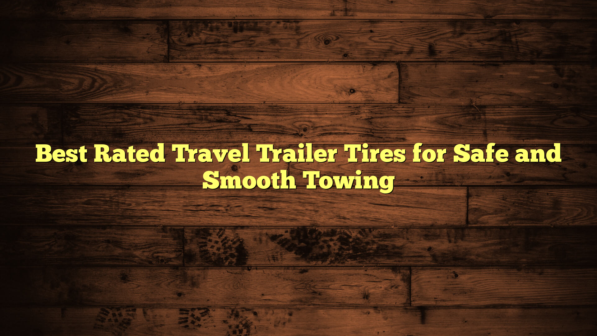 Best Rated Travel Trailer Tires for Safe and Smooth Towing