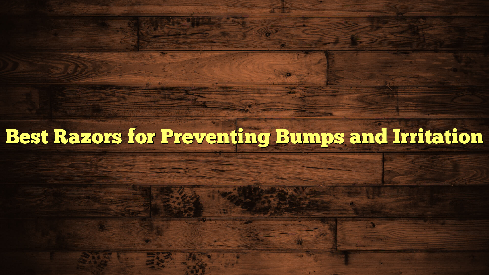 Best Razors for Preventing Bumps and Irritation