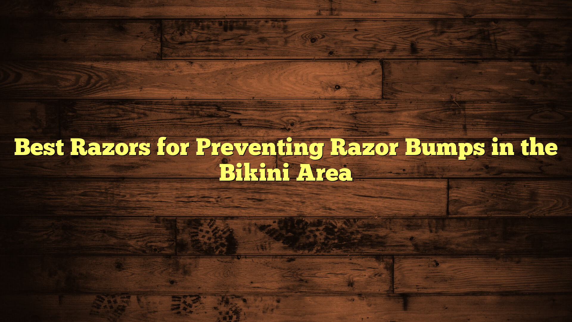 Best Razors for Preventing Razor Bumps in the Bikini Area