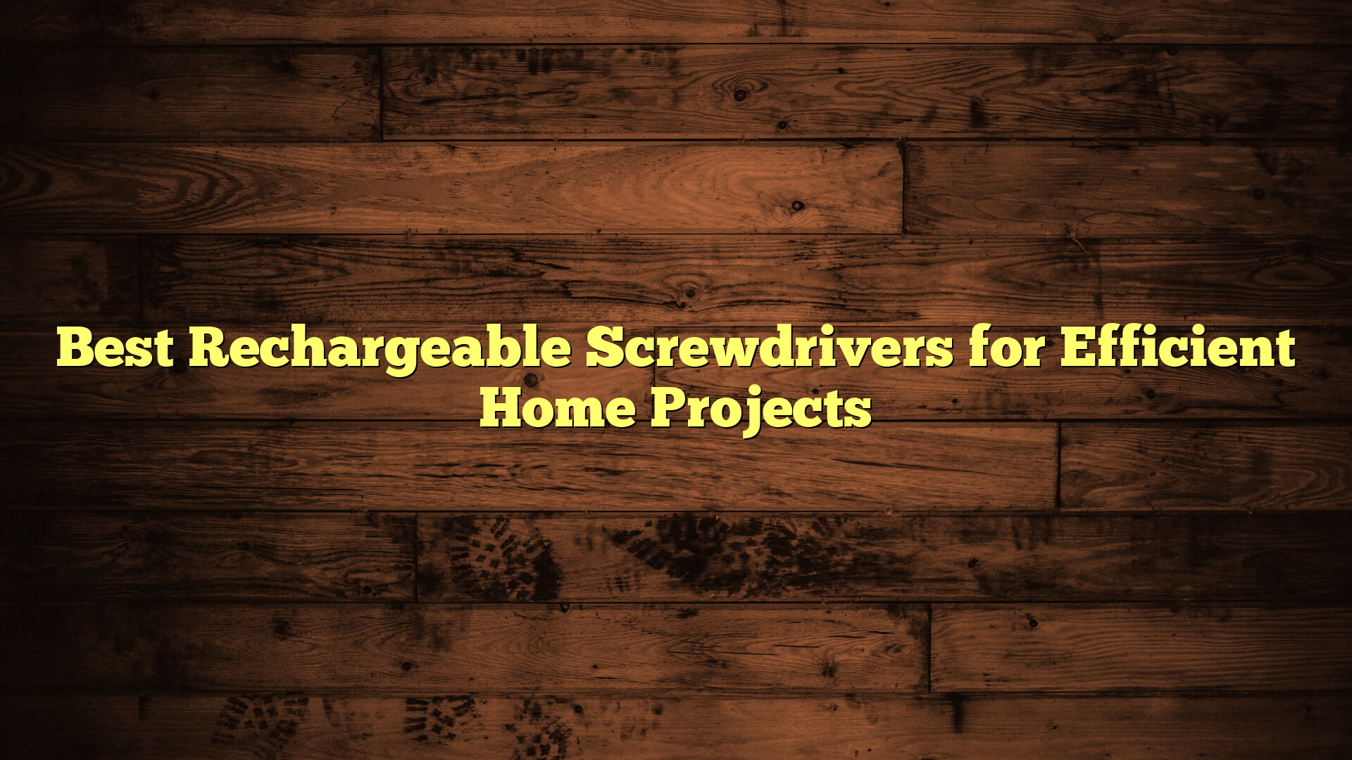 Best Rechargeable Screwdrivers for Efficient Home Projects