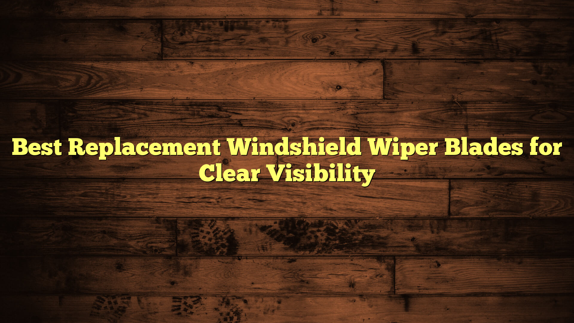 Best Replacement Windshield Wiper Blades for Clear Visibility
