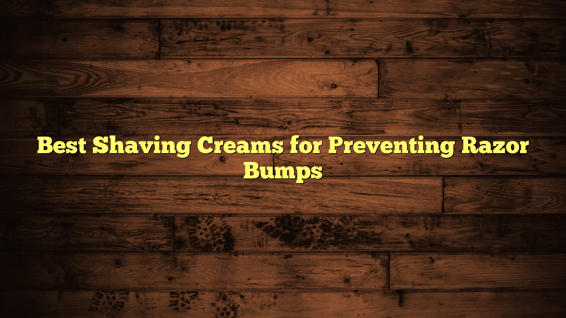 Best Shaving Creams for Preventing Razor Bumps