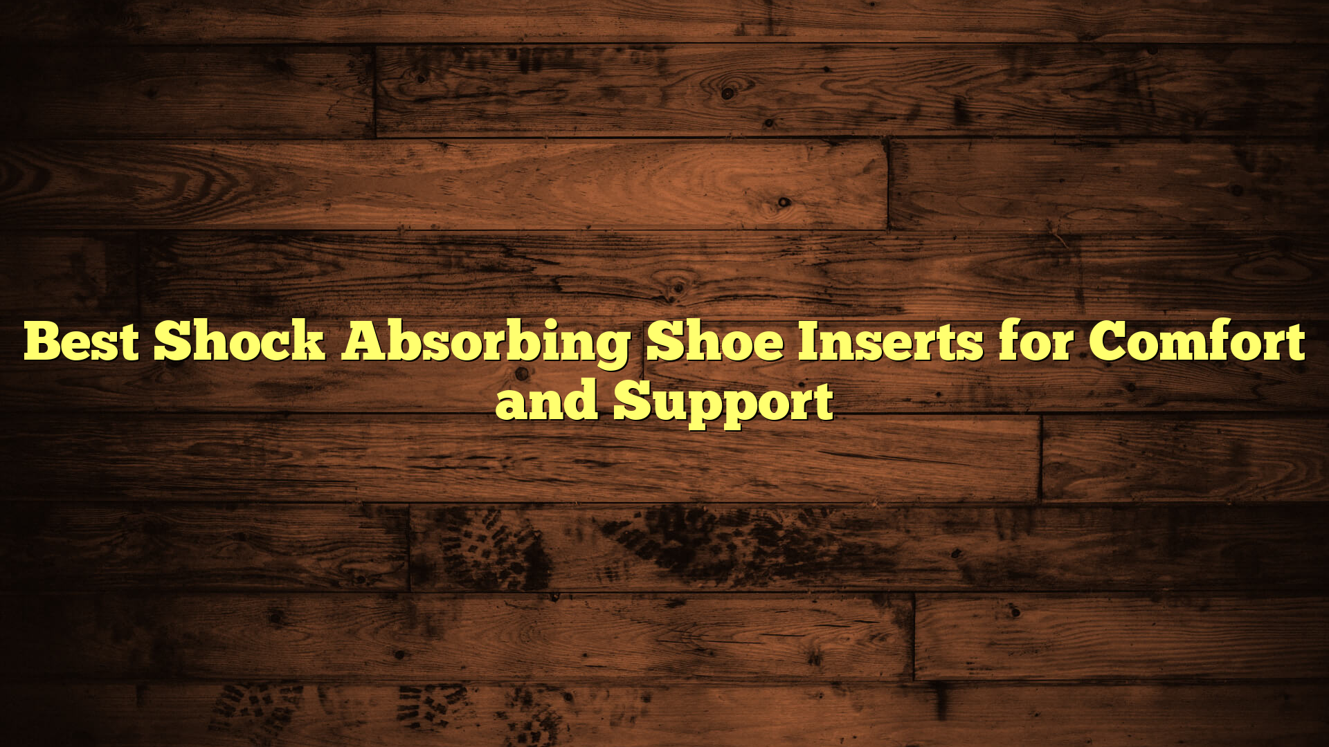 Best Shock Absorbing Shoe Inserts for Comfort and Support