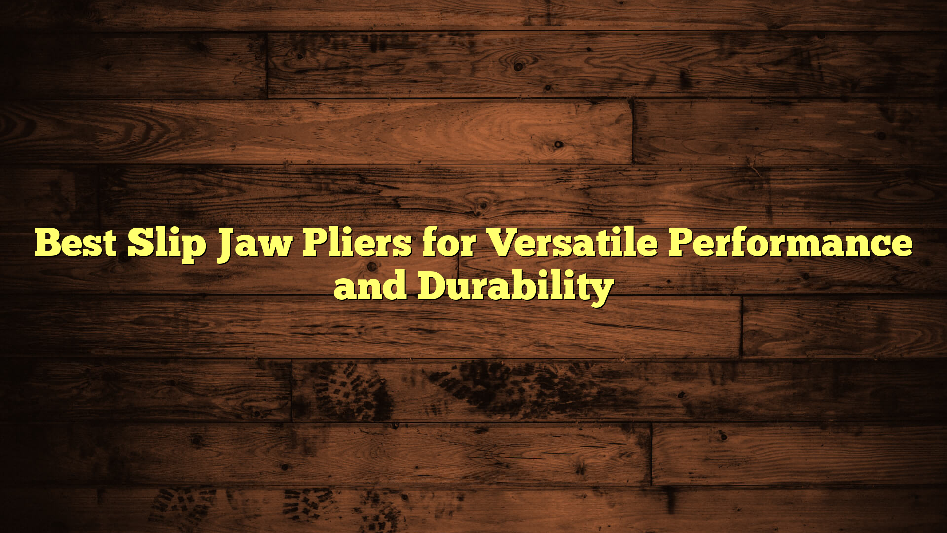 Best Slip Jaw Pliers for Versatile Performance and Durability