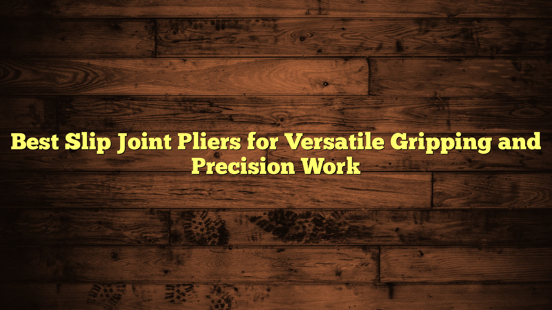 Best Slip Joint Pliers for Versatile Gripping and Precision Work