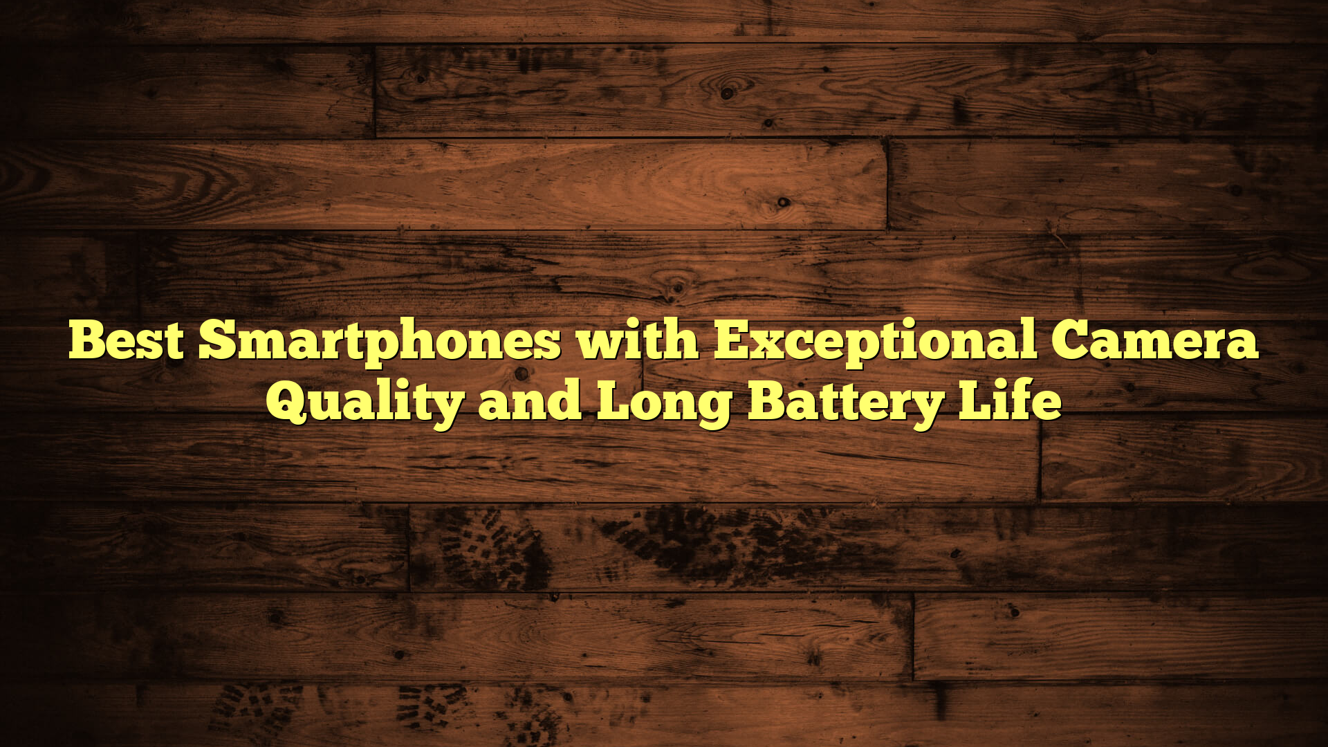 Best Smartphones with Exceptional Camera Quality and Long Battery Life