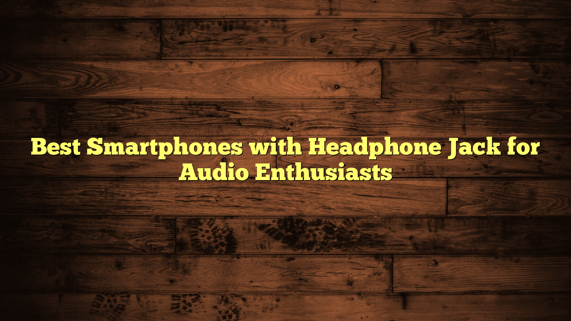 Best Smartphones with Headphone Jack for Audio Enthusiasts