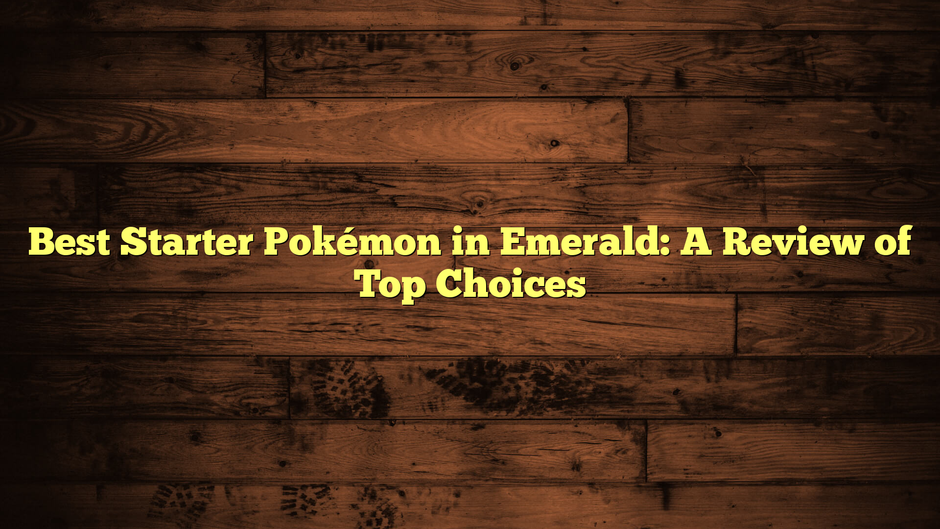 Best Starter Pokémon in Emerald: A Review of Top Choices