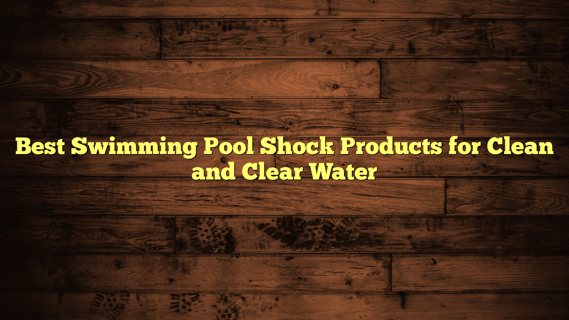 Best Swimming Pool Shock Products for Clean and Clear Water