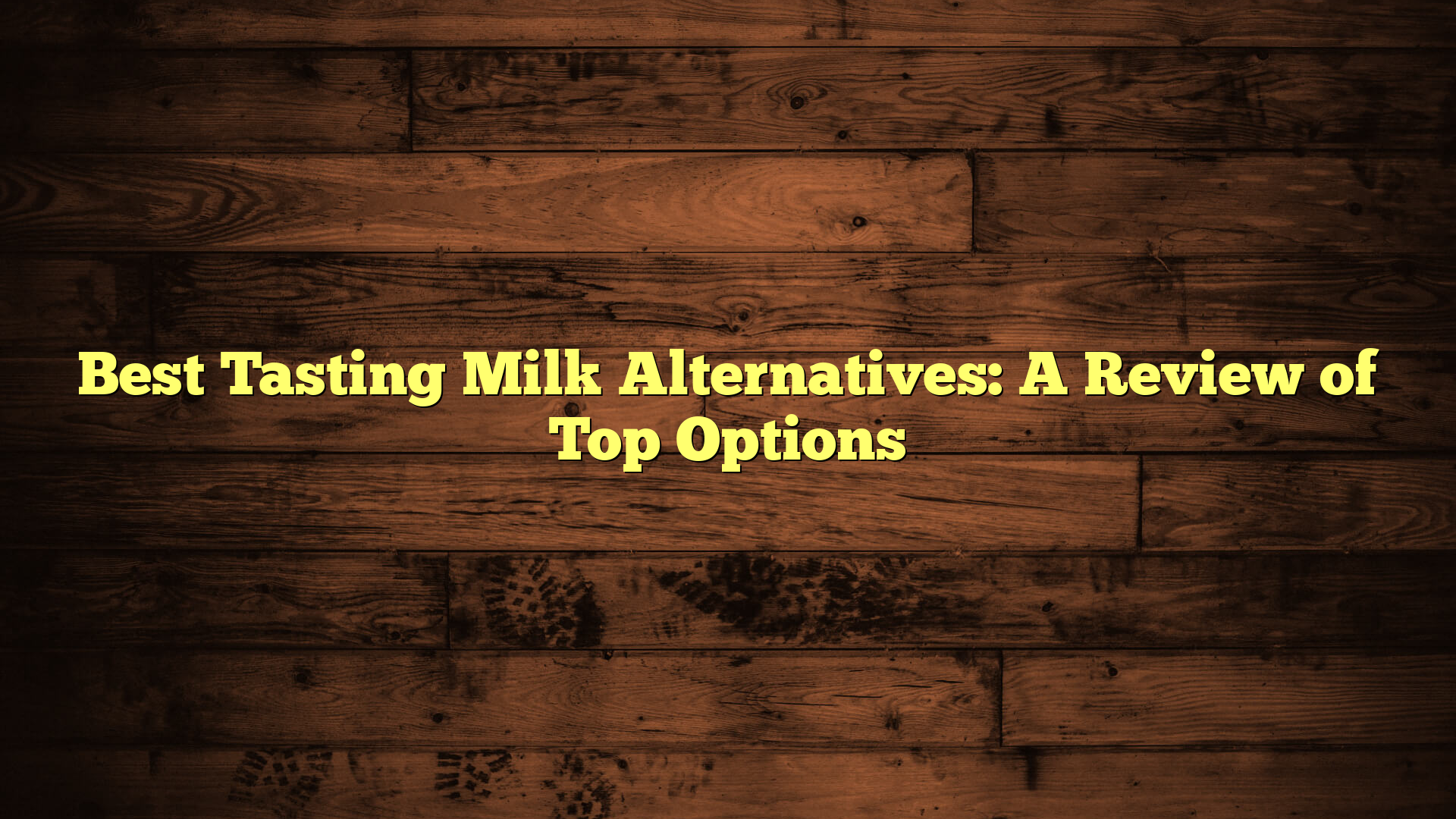 Best Tasting Milk Alternatives: A Review of Top Options