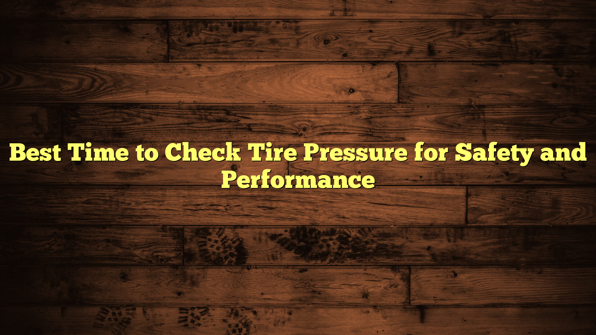 Best Time to Check Tire Pressure for Safety and Performance