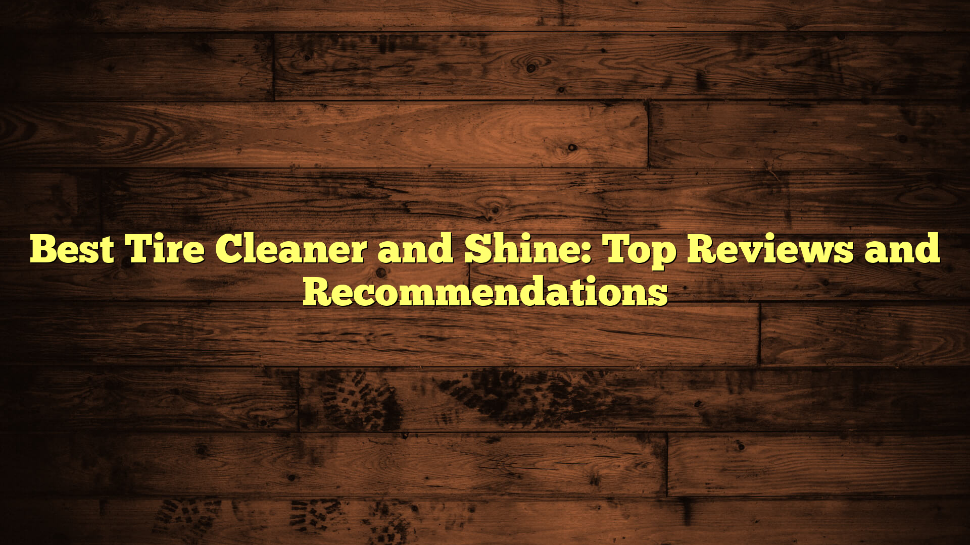 Best Tire Cleaner and Shine: Top Reviews and Recommendations