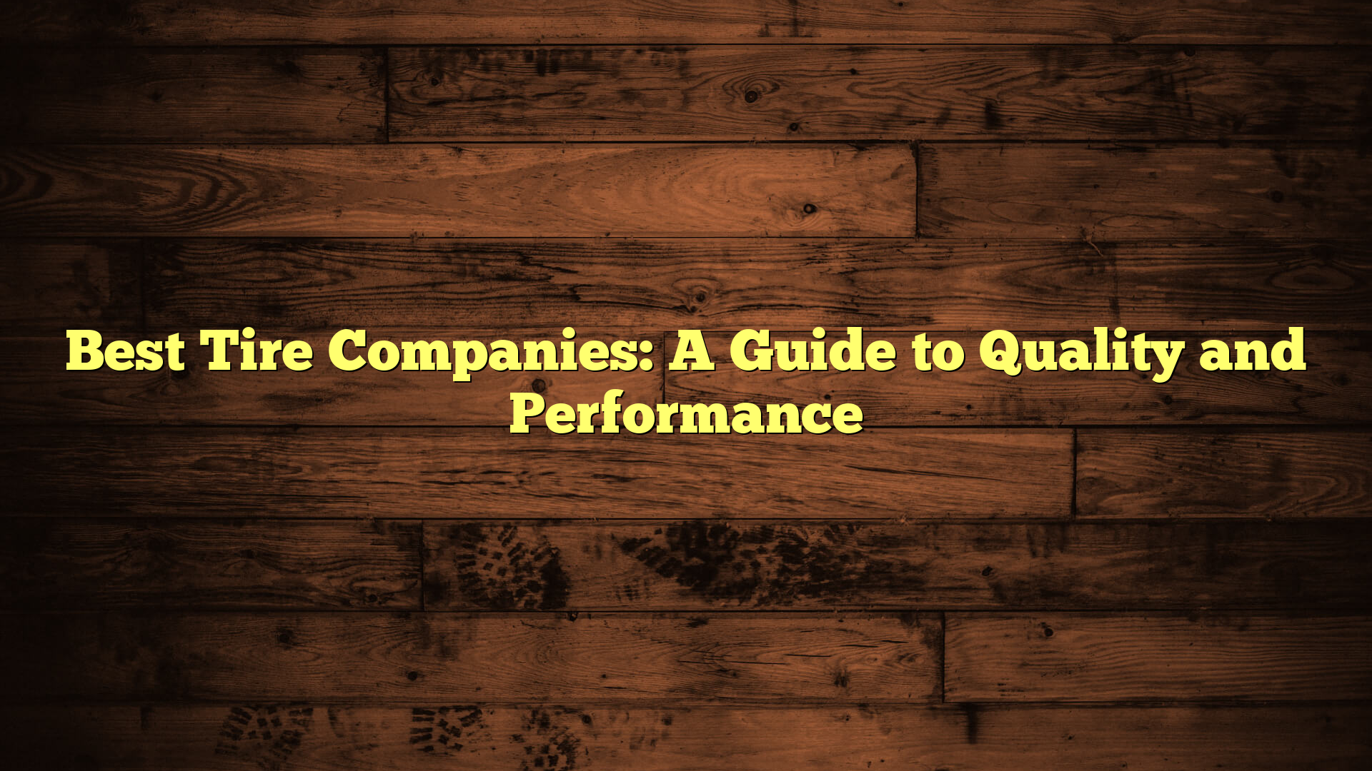 Best Tire Companies: A Guide to Quality and Performance