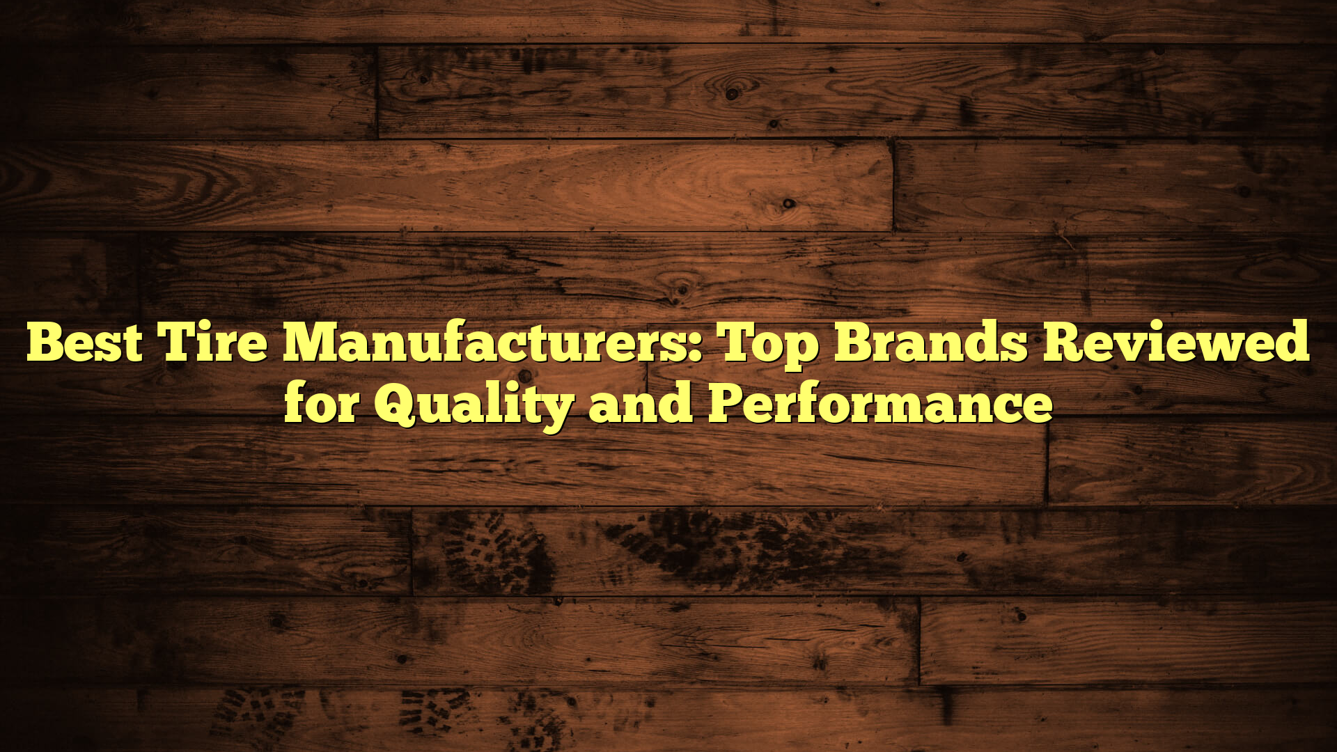 Best Tire Manufacturers: Top Brands Reviewed for Quality and Performance