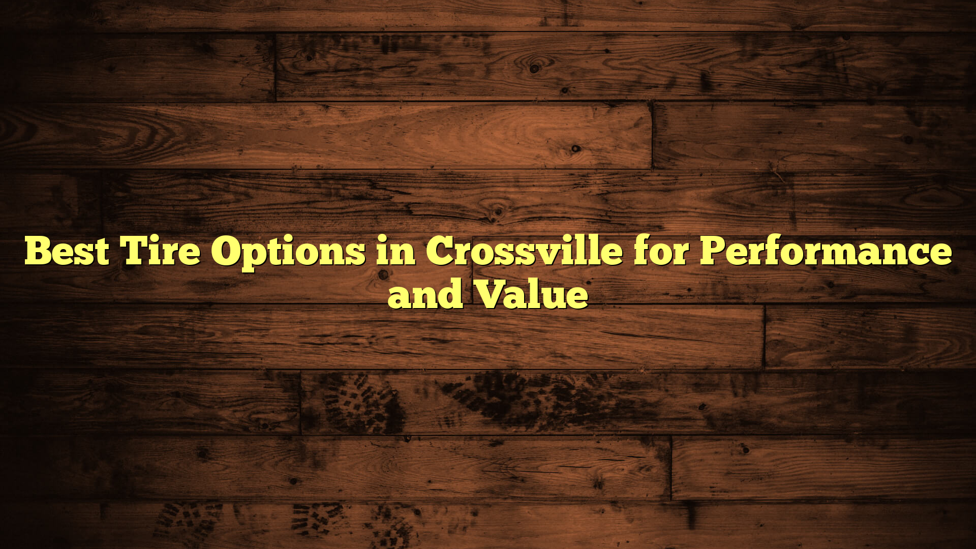 Best Tire Options in Crossville for Performance and Value