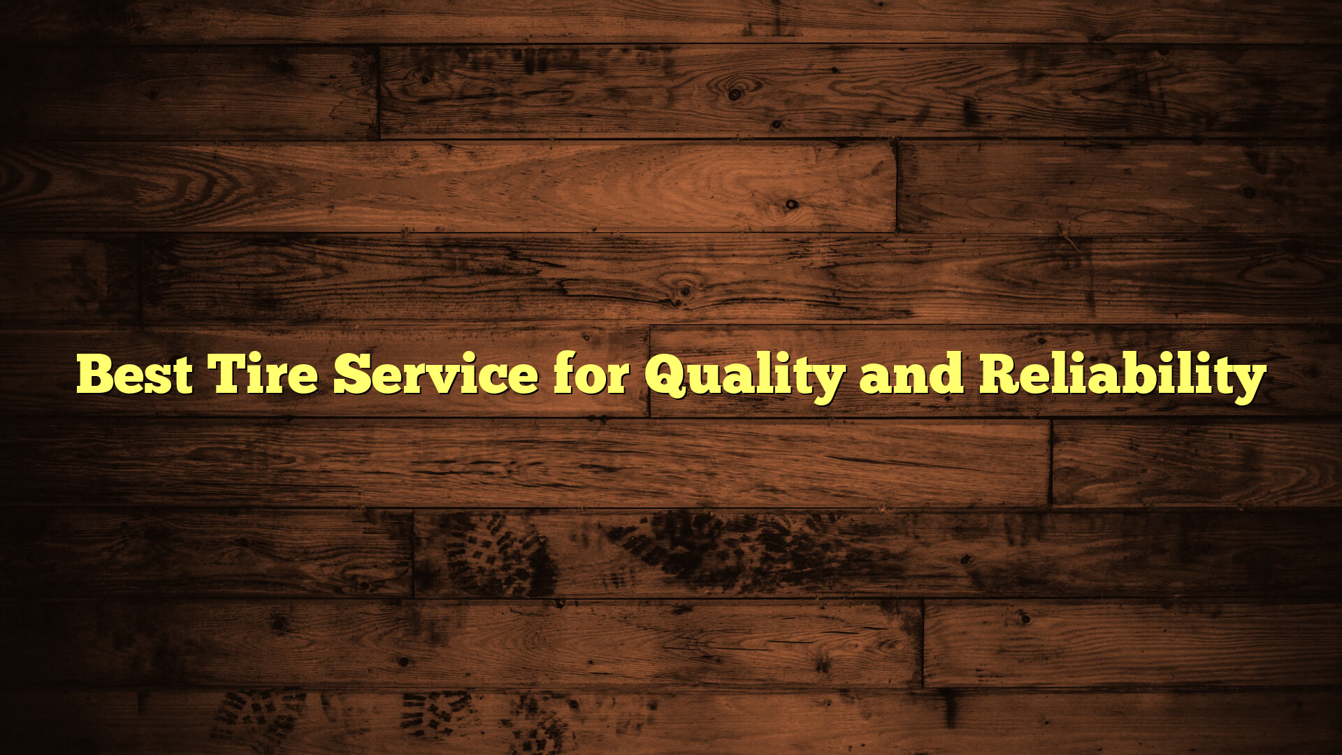 Best Tire Service for Quality and Reliability