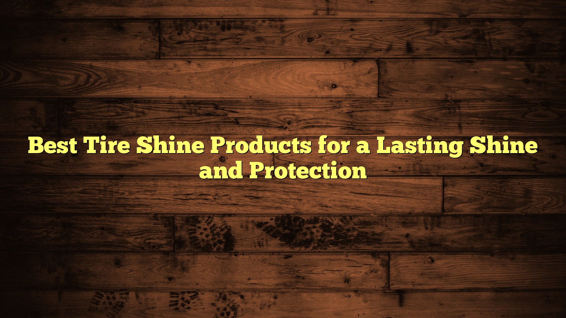 Best Tire Shine Products for a Lasting Shine and Protection