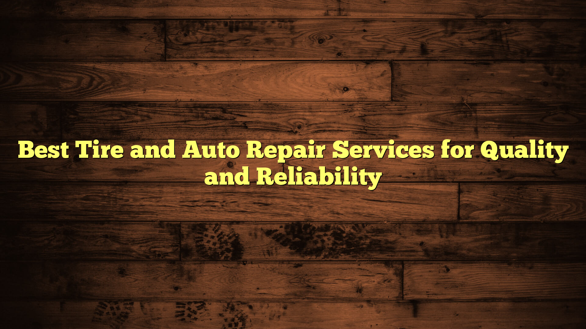 Best Tire and Auto Repair Services for Quality and Reliability