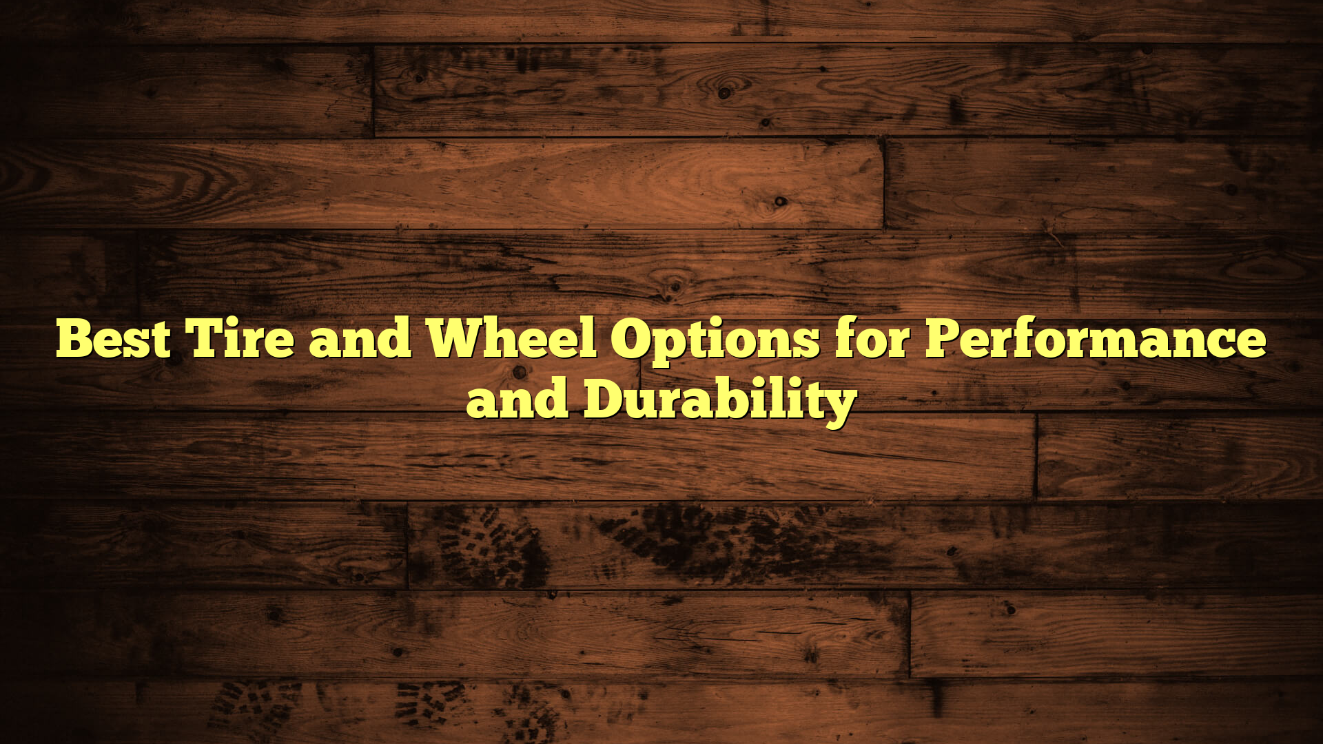 Best Tire and Wheel Options for Performance and Durability