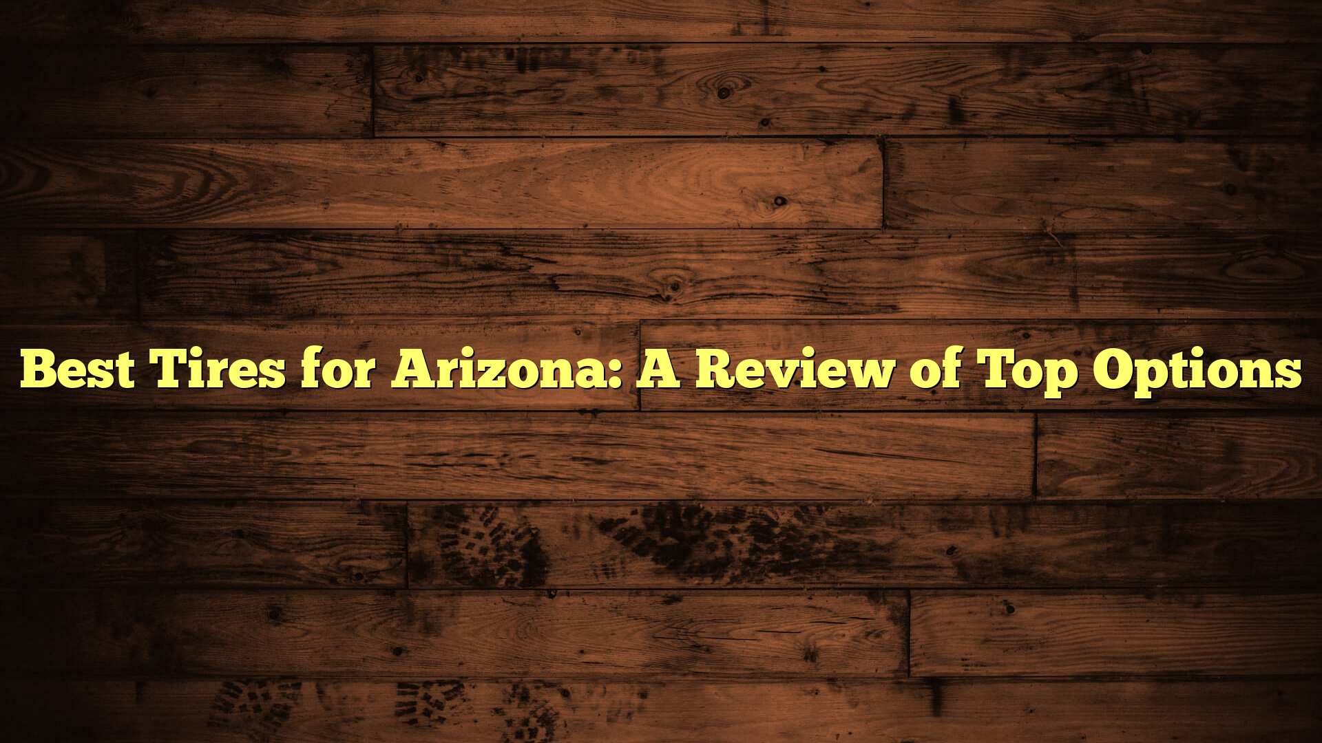 Best Tires for Arizona: A Review of Top Options