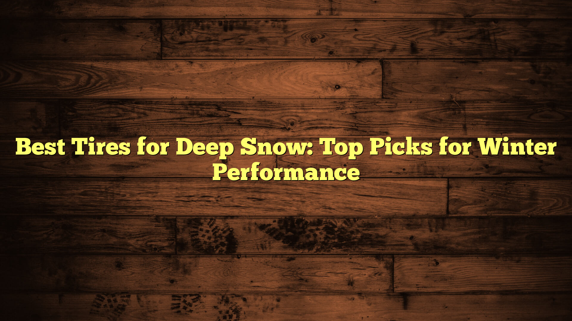 Best Tires for Deep Snow: Top Picks for Winter Performance