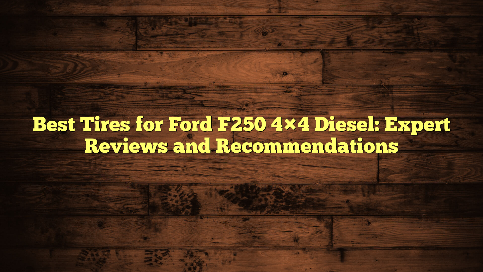 Best Tires for Ford F250 4×4 Diesel: Expert Reviews and Recommendations
