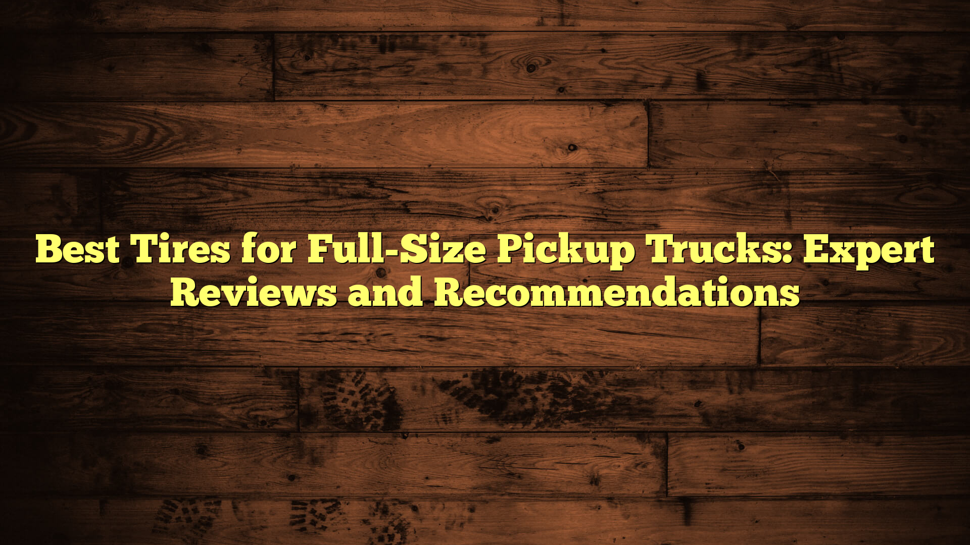 Best Tires for Full-Size Pickup Trucks: Expert Reviews and Recommendations