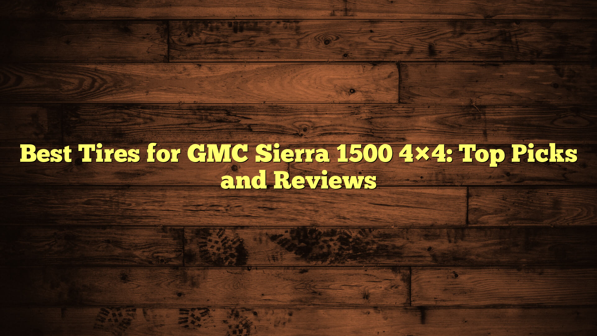 Best Tires for GMC Sierra 1500 4×4: Top Picks and Reviews