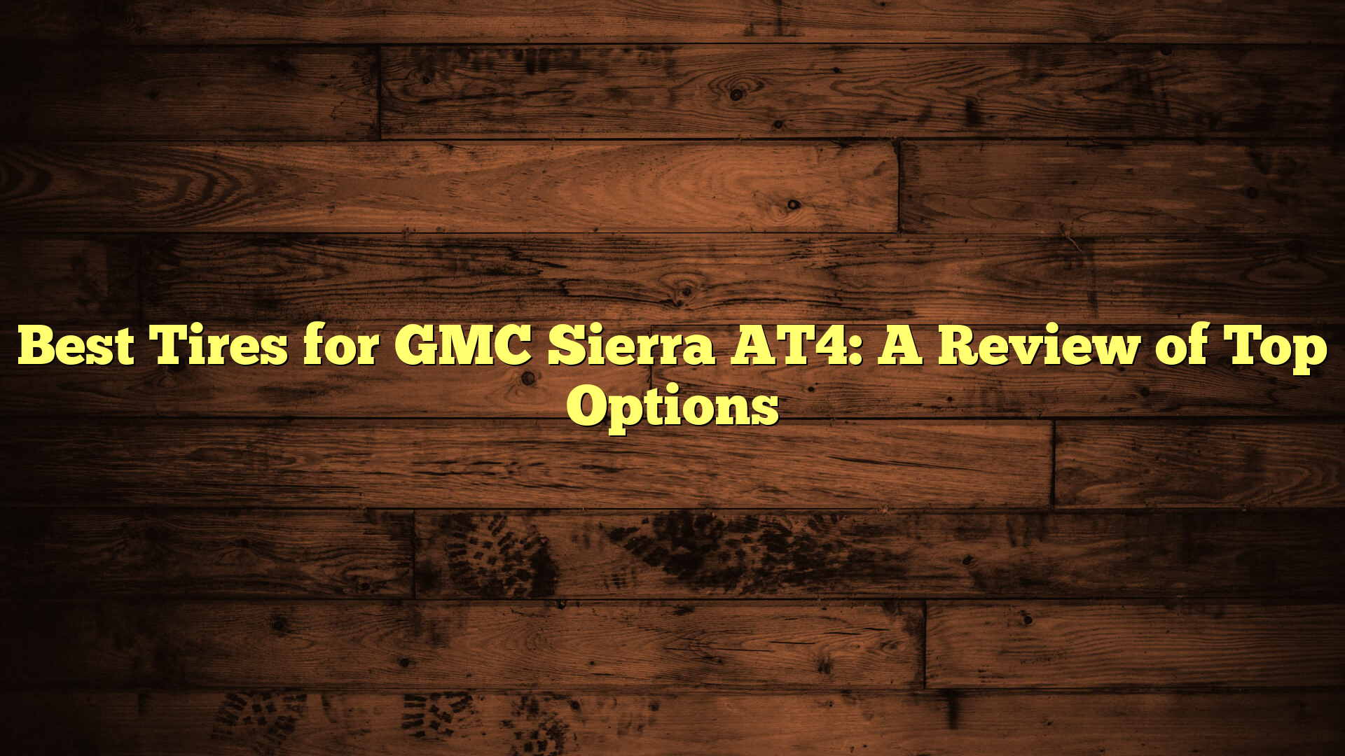 Best Tires for GMC Sierra AT4: A Review of Top Options