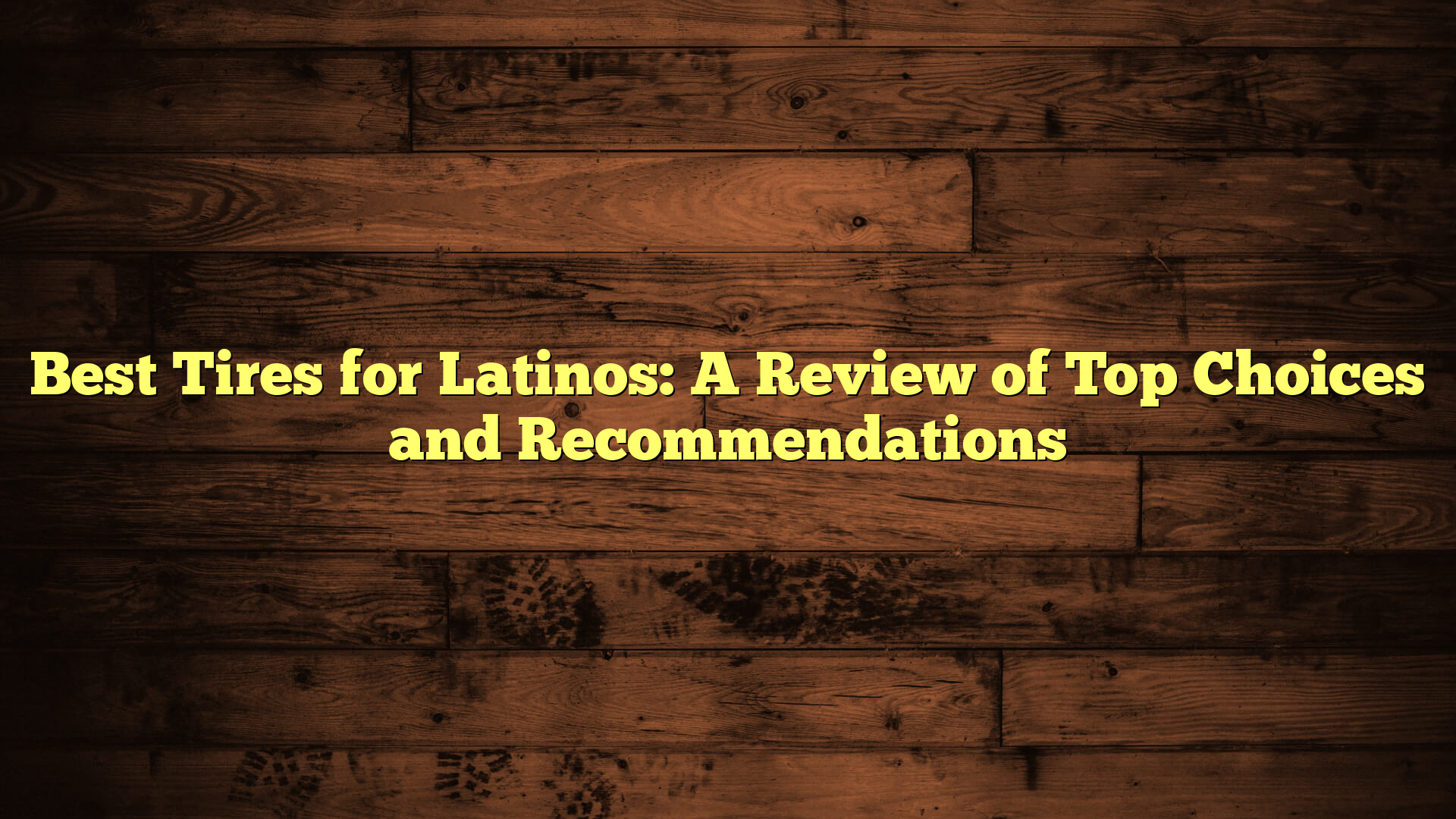 Best Tires for Latinos: A Review of Top Choices and Recommendations