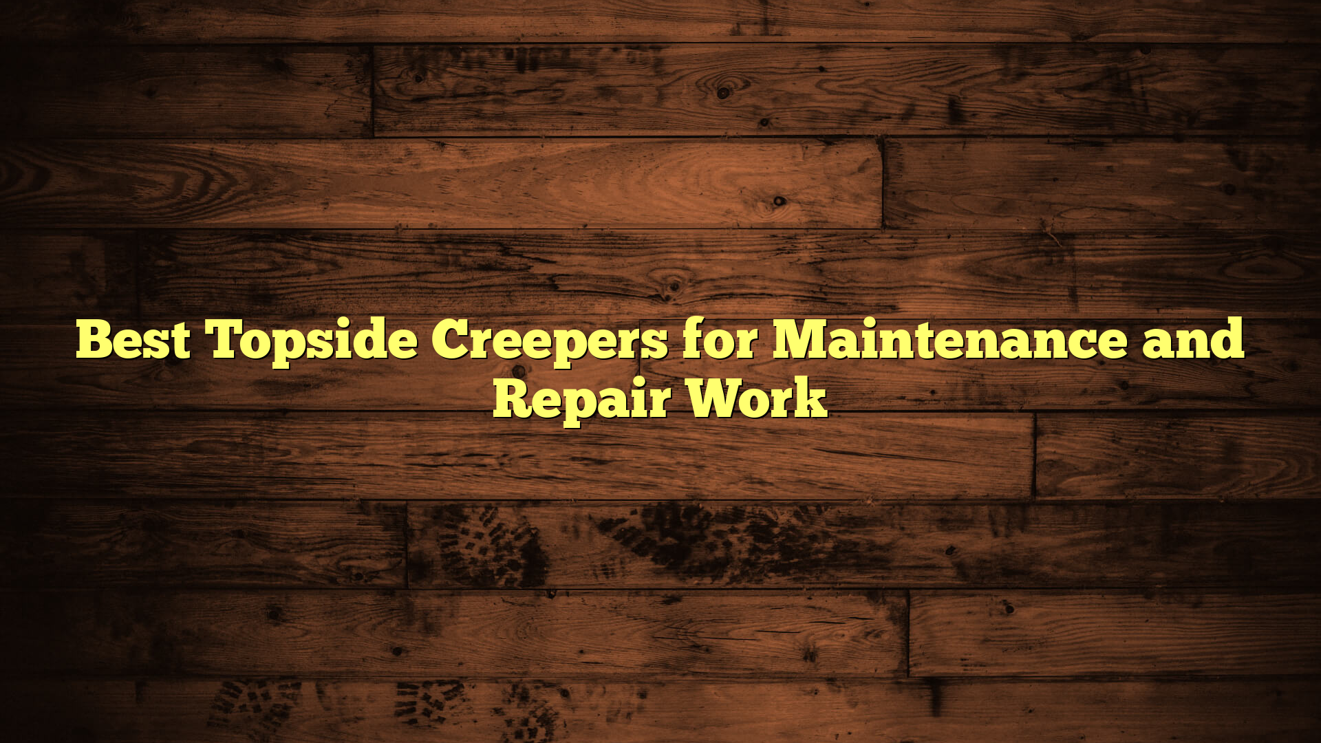 Best Topside Creepers for Maintenance and Repair Work