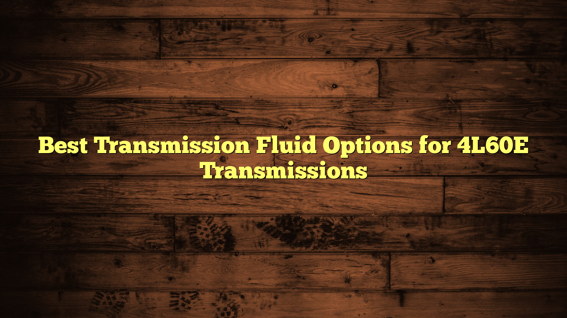 Best Transmission Fluid Options for 4L60E Transmissions