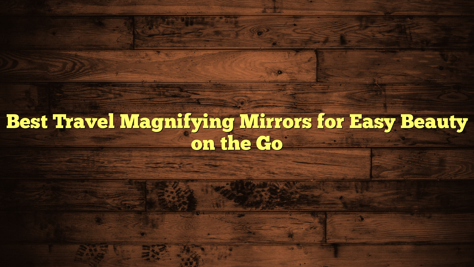 Best Travel Magnifying Mirrors for Easy Beauty on the Go