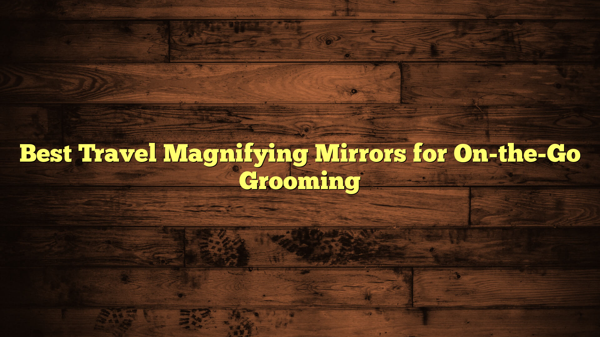 Best Travel Magnifying Mirrors for On-the-Go Grooming