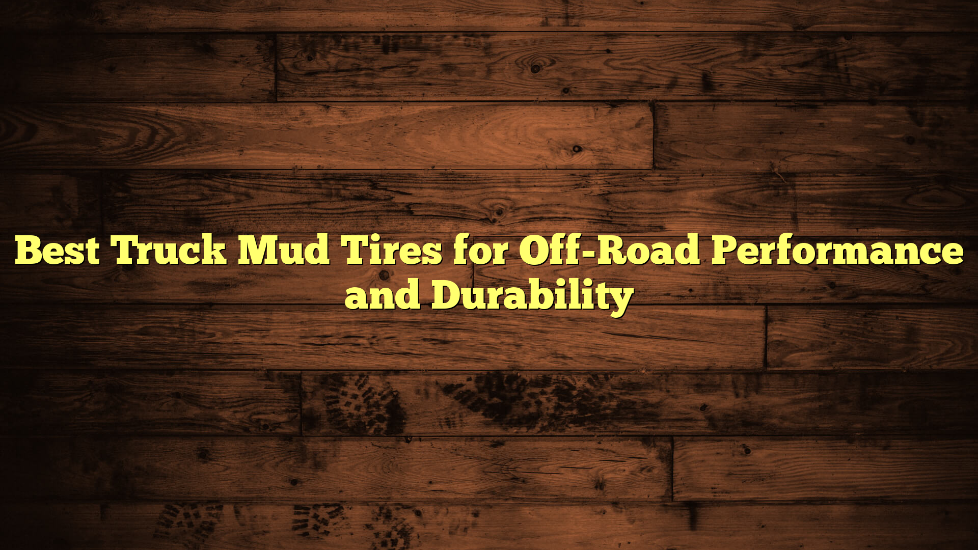 Best Truck Mud Tires for Off-Road Performance and Durability