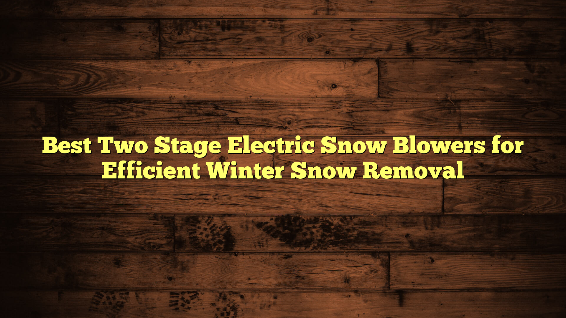 Best Two Stage Electric Snow Blowers for Efficient Winter Snow Removal