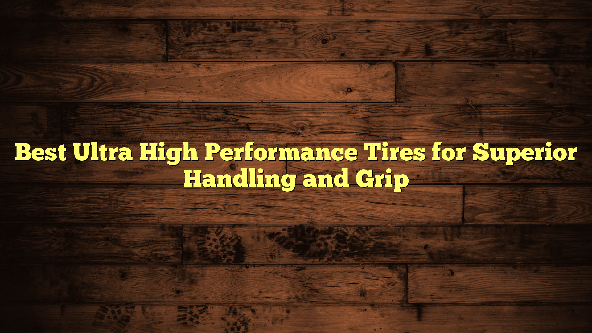Best Ultra High Performance Tires for Superior Handling and Grip
