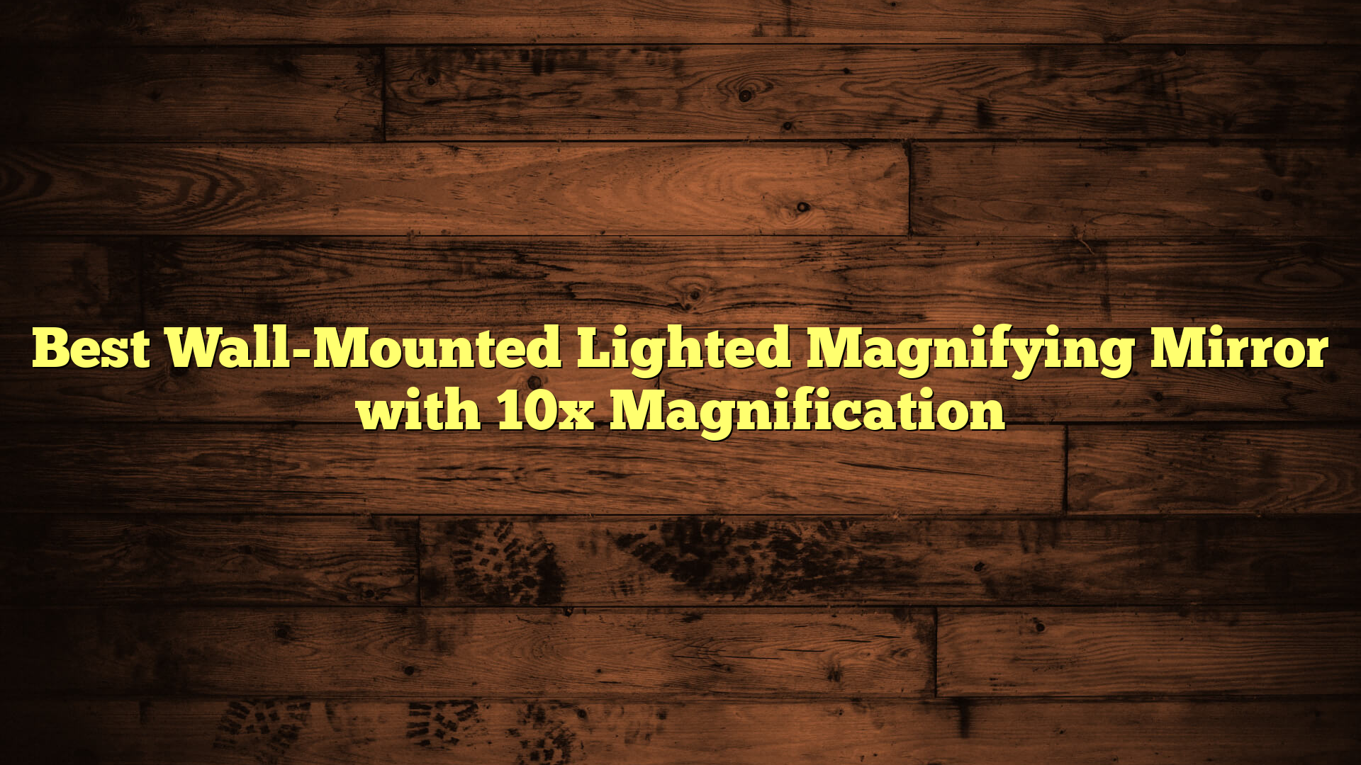 Best Wall-Mounted Lighted Magnifying Mirror with 10x Magnification