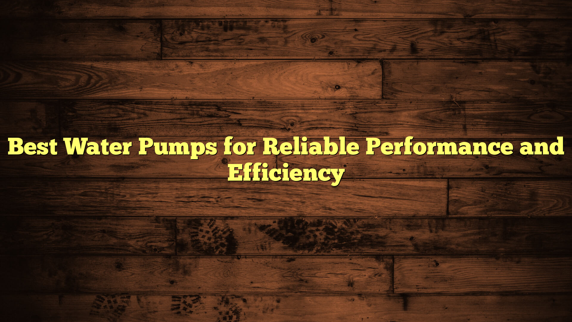 Best Water Pumps for Reliable Performance and Efficiency