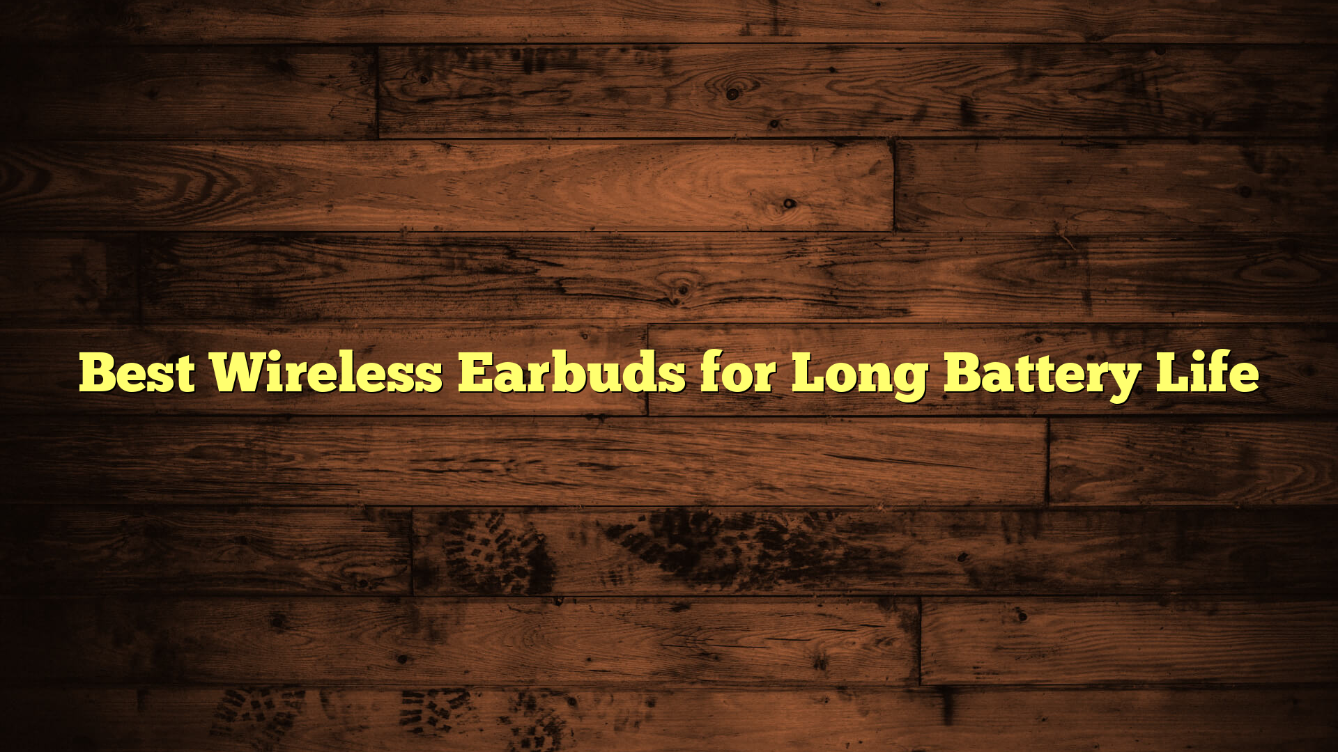 Best Wireless Earbuds for Long Battery Life