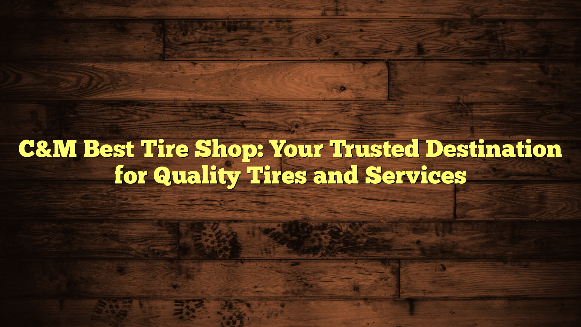 C&M Best Tire Shop: Your Trusted Destination for Quality Tires and Services