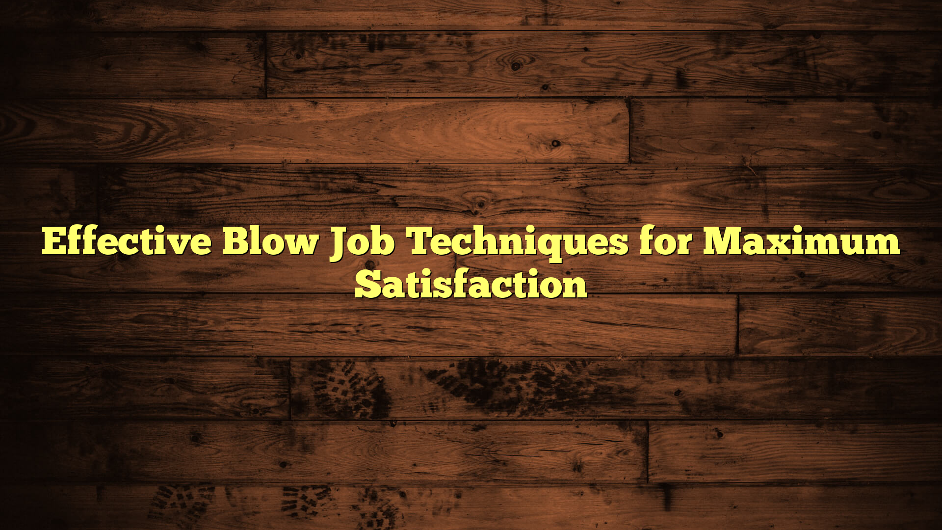 Effective Blow Job Techniques for Maximum Satisfaction