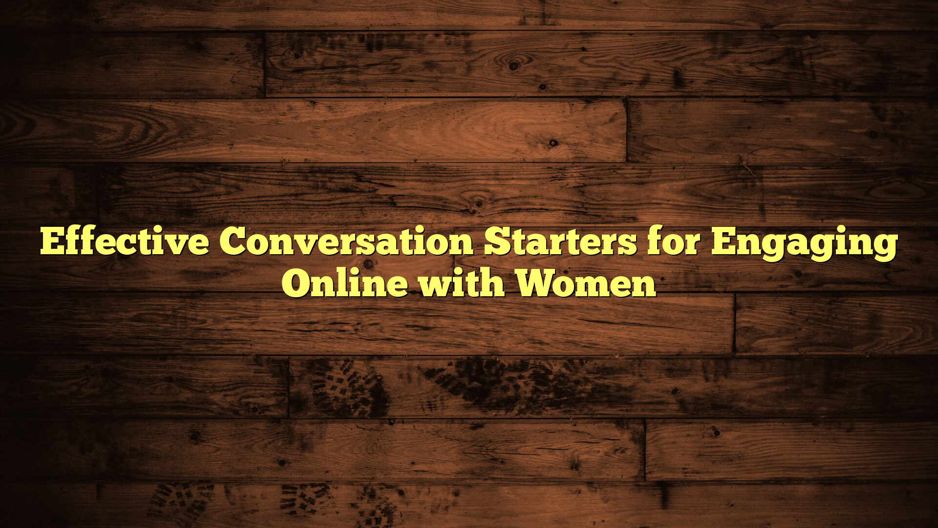 Effective Conversation Starters for Engaging Online with Women