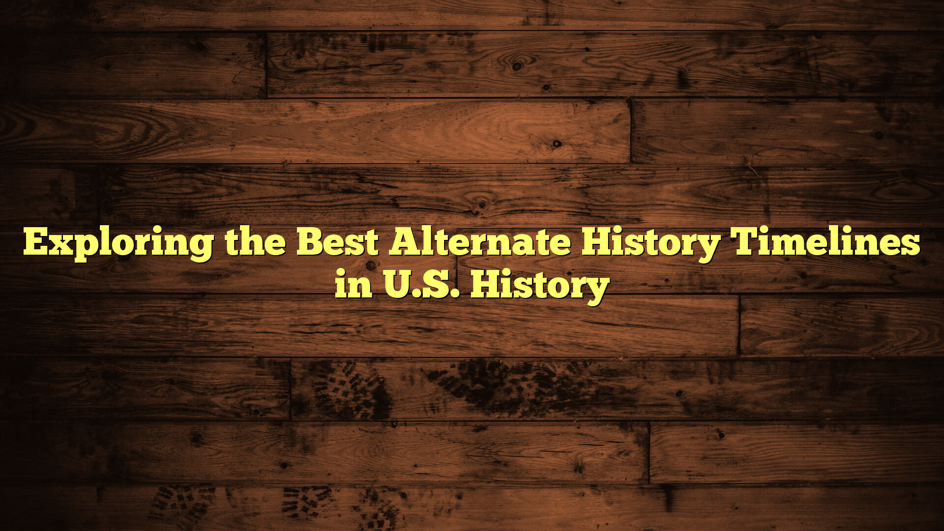 Exploring the Best Alternate History Timelines in U.S. History
