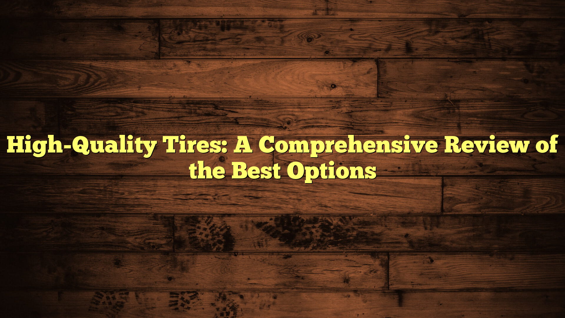 High-Quality Tires: A Comprehensive Review of the Best Options