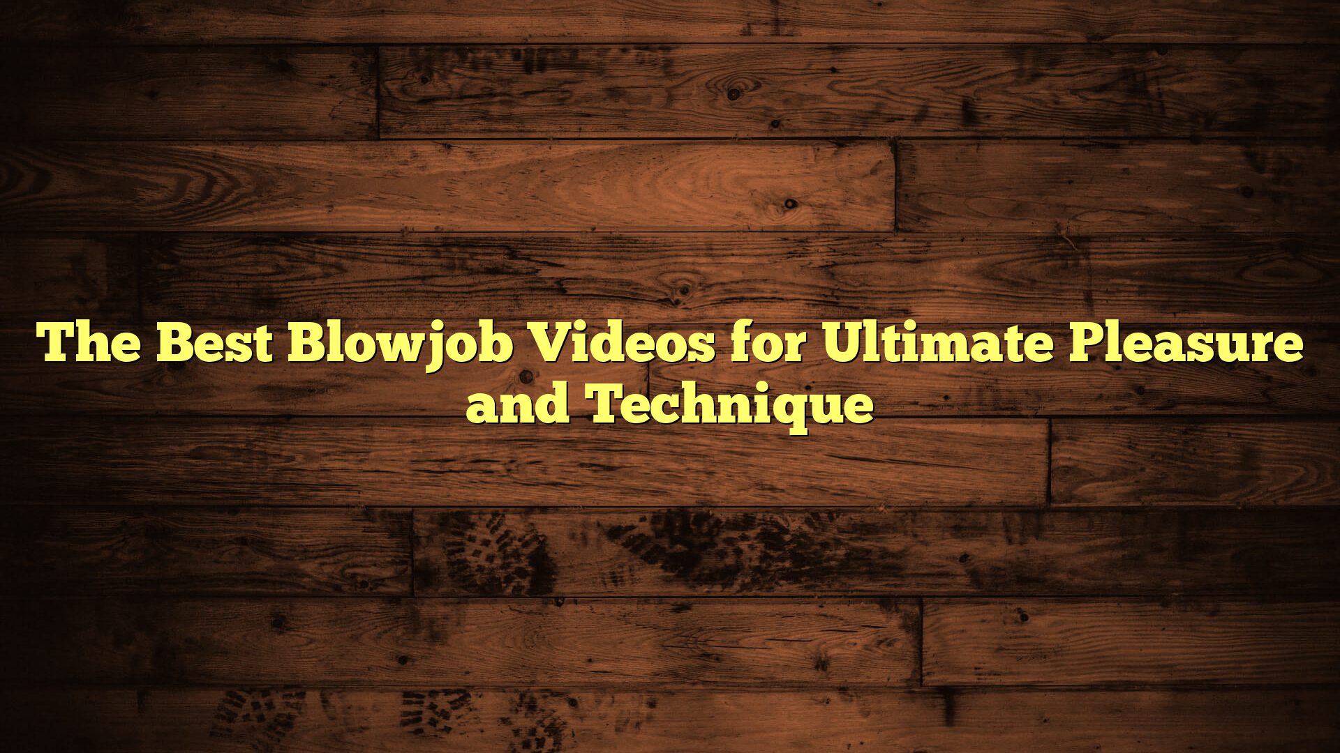 The Best Blowjob Videos for Ultimate Pleasure and Technique