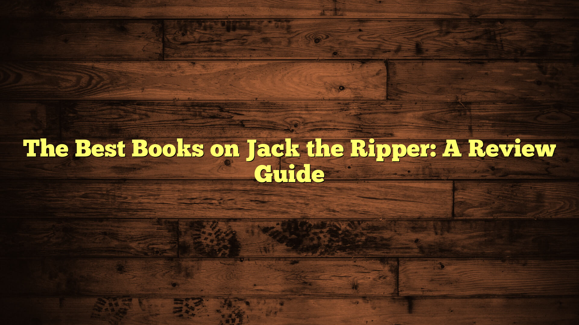 The Best Books on Jack the Ripper: A Review Guide